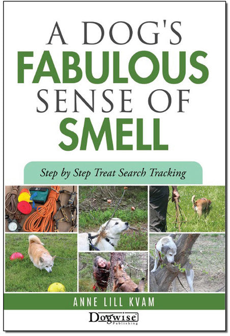 A Dog's Fabulous Sense Of Smell: Step by Step Treat Search Tracking by Anne Lill Kvam