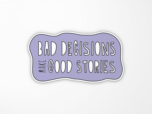 Bad Decisions Make Good Stories Vinyl Sticker