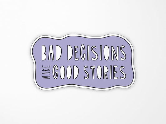 Bad Decisions Make Good Stories Vinyl Sticker