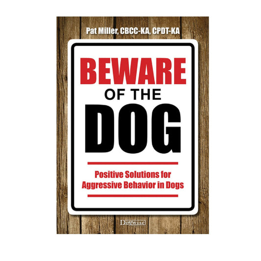 Beware of the Dog: Positive Solutions for Aggressive Behavior in Dogs DOGWISE