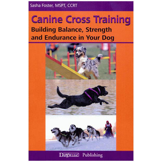 Canine Cross Training: Building Balance, Strength and Endurance in Your Dog by Sasha Foster