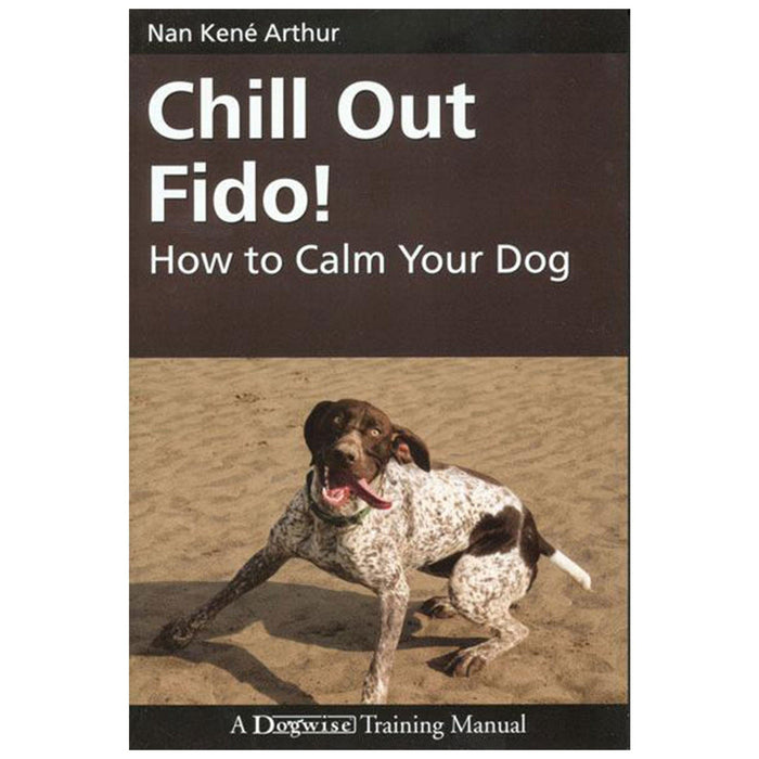 Chill Out Fido! How to Calm Your Dog by Nan Arthur DOGWISE