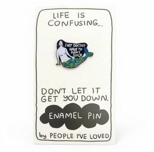 Shit Doesn't Have To Make Sense Pin