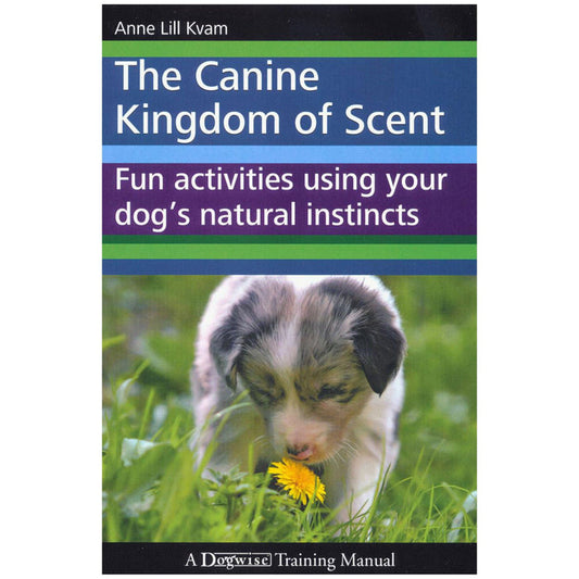 The Canine Kingdom of Scent: Fun Activities Using Your Dog’s Natural Instincts by Anne Lill Kvam