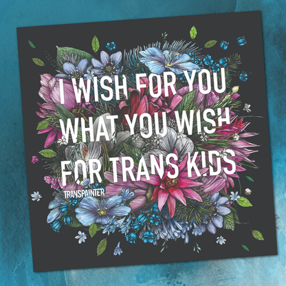 Transpainter - I Wish For You What You Wish For Trans Kids Sticker
