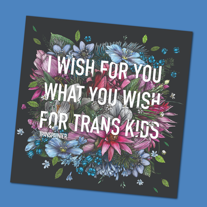 Transpainter - I Wish For You What You Wish For Trans Kids Sticker