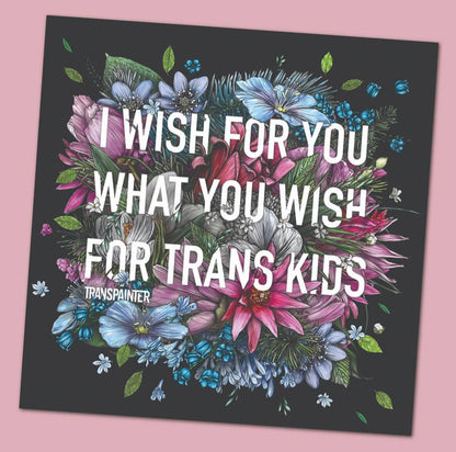 Transpainter - I Wish For You What You Wish For Trans Kids Sticker